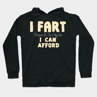 I Fart Because It's The Only Gas I Can Afford Hoodie